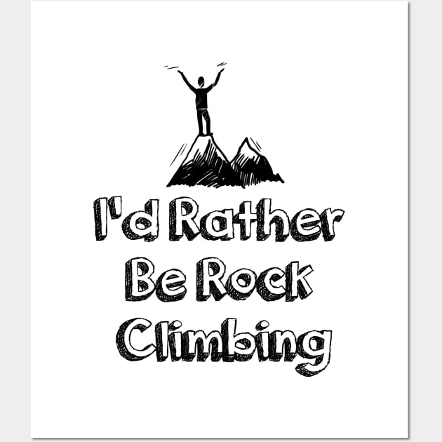 I'd Rather Be Rock Climbing Wall Art by macshoptee